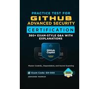 Practice Test for GitHub Advanced Security Certification (GH-500) Exam: 360+ Exam-Style Q&A with Explanations | Master CodeQL, Dependabot, and Secret Scanning (GitHub Certifications Exams)