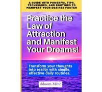 Practice the Law of Attraction and Manifest Your Dreams!: A guide with powerful tips, techniques, and routines to manifest your desires faster.