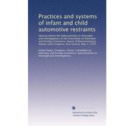 Practices and systems of infant and child automotive restraints: Hearing before the Subcommittee on Oversight and Investigations of the Committee on ... Congress, first session, May 7, 1979