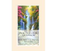 Practices for Ascension: Your guide for spiritual awakening