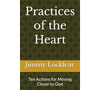 Practices of the Heart: Ten Actions for Moving Closer to God