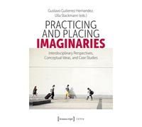 Practicing and Placing Imaginaries: Interdisciplinary Perspectives, Conceptual Ideas, and Case Studies: 1 (Lettre)