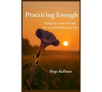Practicing Enough: Waking Up to Your True Self, One Grace-Filled Step at a Time: 1 (The True Self Trilogy)