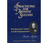 Practicing for Artistic Success: The Musician's Guide to Self-Empowerment