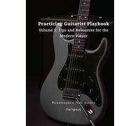 Practicing Guitarist Playbook - Volume 1: Tips and Resources for the Modern Player (Renaissance Man Series)