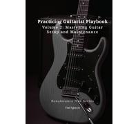 Practicing Guitarist Playbook Volume 2: Mastering Guitar Setup and Maintenance