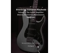 Practicing Guitarist Playbook Volume 3: The Guitar Amplifier: History, Electronics, Maintenance, and Repair
