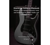 Practicing Guitarist Playbook Volume 5: The Modern Guitarist: Tools and Technology for Home, Studio, and Live Performance