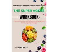 Practicing Powerful Principles from the Super Agers Workbook: Practical Exercises and Reflections to apply from Eric’s Longevity Strategy