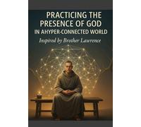 Practicing the Presence of God in a Hyper-Connected World