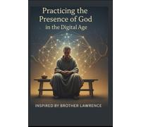 Practicing the Presence of God in a Hyper-connected World: Inspired by Brother Lawrence