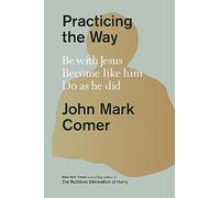Practicing the Way: Be with Jesus. Become like him. Do as he did