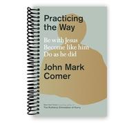 Practicing the Way: Be with Jesus. Become like him. Do as he did.
