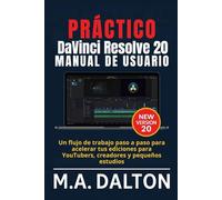 Práctico DaVinci Resolve 20 Manual de usuario: Un flujo de trabajo paso a paso para acelerar tus ediciones para YouTubers, creadores y pequeños estudios