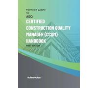 Practitioner's Guide for the ASQ Certified Construction Quality Manager (CCQM) Handbook