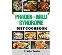 PRADER-WILLI SYNDROME DIET COOKBOOK: Nutrient-Rich Meal Plans And Delicious Recipes To Support Healthy Weight Management And Improve Quality Of Life For Individuals With Special Nutritional Needs