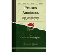 Prados Arbóreos: Apuntes y Datos para Aprovechar el Follaje Delos Árboles y Arbustos en la Alimentación del Ganado (Classic Reprint)