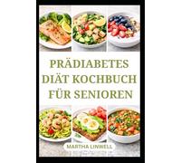PRÄDIABETES DIÄT KOCHBUCH FÜR SENIOREN: Gesunde Rezepte zur Unterstützung des Blutzuckerspiegels
