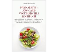 PRÄDIABETES-LOW-CARB-VEGETARISCHES KOCHBUCH: Pflanzenbasierte Lebensmittel zur Gleichgewicht des Blutzuckers, zur Energiesteigerung und zur natürlichen Umkehrung der Insulinresistenz