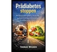 Prädiabetes stoppen: Der wissenschaftlich fundierte 8-Wochen-Plan zur Umkehrung der Insulinresistenz, Normalisierung des Blutzuckerspiegels und Vermeidung von Typ-2-Diabetes