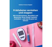 Prädiabetes verstehen und stoppen: Wie Insulinresistenz und Bauchfett Ihren Stoffwechsel heimlich verändern - und was Sie jetzt tun können, um ... vorzubeugen (MediSano Premium Ratgeber)