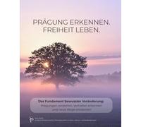 Prägung erkennen. Freiheit leben.: Das Fundament bewusster Veränderung: Prägungen verstehen, Verhalten erkennen und neue Wege entdecken
