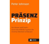 Präsenz-Prinzip Authentisch leben • Der Körper weiß mehr - durch das KREISE-System die intuitive Weisheit entdecken (Wege zur Selbsthilfe)