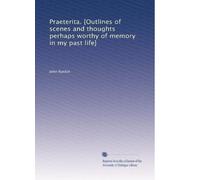 Praeterita. [Outlines of scenes and thoughts perhaps worthy of memory in my past life]: Volume 2