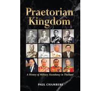 Praetorian Kingdom: A History of Military Ascendancy in Thailand