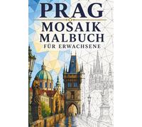 Prag Mosaik Malbuch für Erwachsene: 30 Ausmalbilder mit gotischer Architektur, Altstadt-Motiven und europäischen geometrischen Mustern zur Entspannung (Mosaik-Reisen: Dreiecke der Welt)