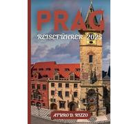 PRAG REISEFÜHRER 2025: Schlösser, Kopfsteinpflaster, Kulinarik & versteckte Schätze in der märchenhaften Hauptstadt der Tschechischen Republik
