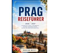 Prag Reiseführer 2026 - 2027: Historische Viertel, Karlsbrücke, Altstadt, regionale Küche, Kultur und praktische Reisetipps