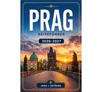 PRAG REISEFÜHRER 2026-2027: Kopfsteinpflastergassen, gotische Kirchtürme, astronomische Uhren und tschechische Bierhallen.