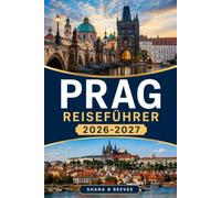 PRAG REISEFÜHRER 2026-2027: Museen, Märkte und Stadtspaziergänge abseits der Touristenpfade