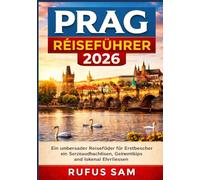 PRAG REISEFÜHRER 2026: Ein umfassender Reiseführer für Erstbesucher mit Sehenswürdigkeiten, Geheimtipps und lokalen Erlebnissen