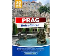 PRAG Reiseführer 2026: Entdecken Sie die versteckten Schätze der Tschechischen Republik, historische Sehenswürdigkeiten, lebendige Kultur und kulinarische Köstlichkeiten in Europa
