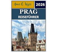 PRAG REISEFÜHRER 2026: Ihre Reise zu Burgen, Kopfsteinpflaster Gassen und kulturellen Wundern im Herzen Europas