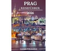 PRAG REISEFÜHRER 2026: „Machen Sie das Beste aus Ihrem Prag-Kurzurlaub: Praktische Reisetipps, kulinarische Köstlichkeiten und berühmte Sehenswürdigkeiten“