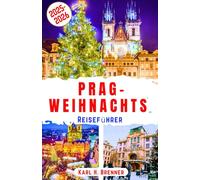 Prag-Weihnachts reiseführer 2025-2026: Entdecken Sie bezaubernde Weihnachtsmärkte, gemütliche Winteratmosphäre und zeitlosen Charme im Herzen Böhmens ... und Reiseempfehlungen (BEST GERMAN GUIDES)