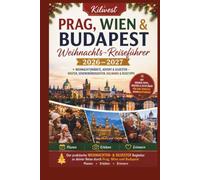 Prag, Wien & Budapest Weihnachts-Reiseführer 2026-2027: Weihnachtsmärkte, Advent & Silvester - Routen, Sehenswürdigkeiten, Kulinarik & Reisetipps