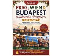 Prag, Wien & Budapest Weihnachts-Reiseführer 2026-2027: Weihnachtsmärkte, Advent & Silvester - Routen, Sehenswürdigkeiten, Kulinarik & Reisetipps