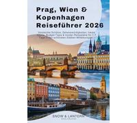 PRAG, WIEN & KOPENHAGEN REISEFÜHRER 2026: Versteckte Schätze, Sehenswürdigkeiten, lokale Küche, Budget-Tipps & Insider-Reisepläne für 1-7 Tage in den schönsten Städten Mitteleuropas