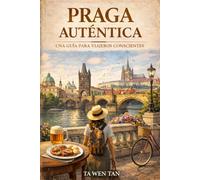 Praga Auténtica: Historia, barrios, gastronomía y viaje sostenible en la ciudad más hermosa de Europa central (Ciudades que no se rinden)