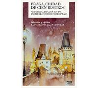 PRAGA, CIUDAD DE CIEN ROSTROS: Antología de cuentos de escritores checos sobre Praga
