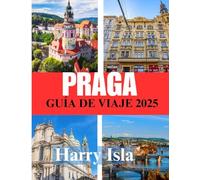 PRAGA GUÍA DE VIAJE 2025: El mejor momento para visitar, los mejores lugares para explorar y todo lo que necesitas saber antes de ir