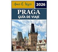 PRAGA GUÍA DE VIAJE 2026: Tu viaje a castillos, adoquines y maravillas culturales en el corazón de Europa