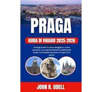PRAGA GUIDA DI VIAGGIO 2025-2026: Consigli pratici su dove alloggiare e come spostarsi, con approfondimenti sull’etichetta locale, le principali attrazioni e le gite di un giorno