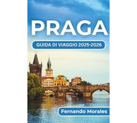 PRAGA GUIDA DI VIAGGIO 2025-2026: Vivere il meglio della cultura, delle attrazioni e della vita locale della città