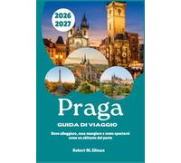 Praga Guida di viaggio 2026-2027: Dove alloggiare, cosa mangiare e come spostarsi come un abitante del posto