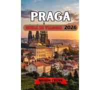 PRAGA GUIDA DI VIAGGIO 2026: Il cuore fiabesco d'Europa. La città europea dalle cento guglie. A Praga vi attende un mondo di storia, mistero e incanto.